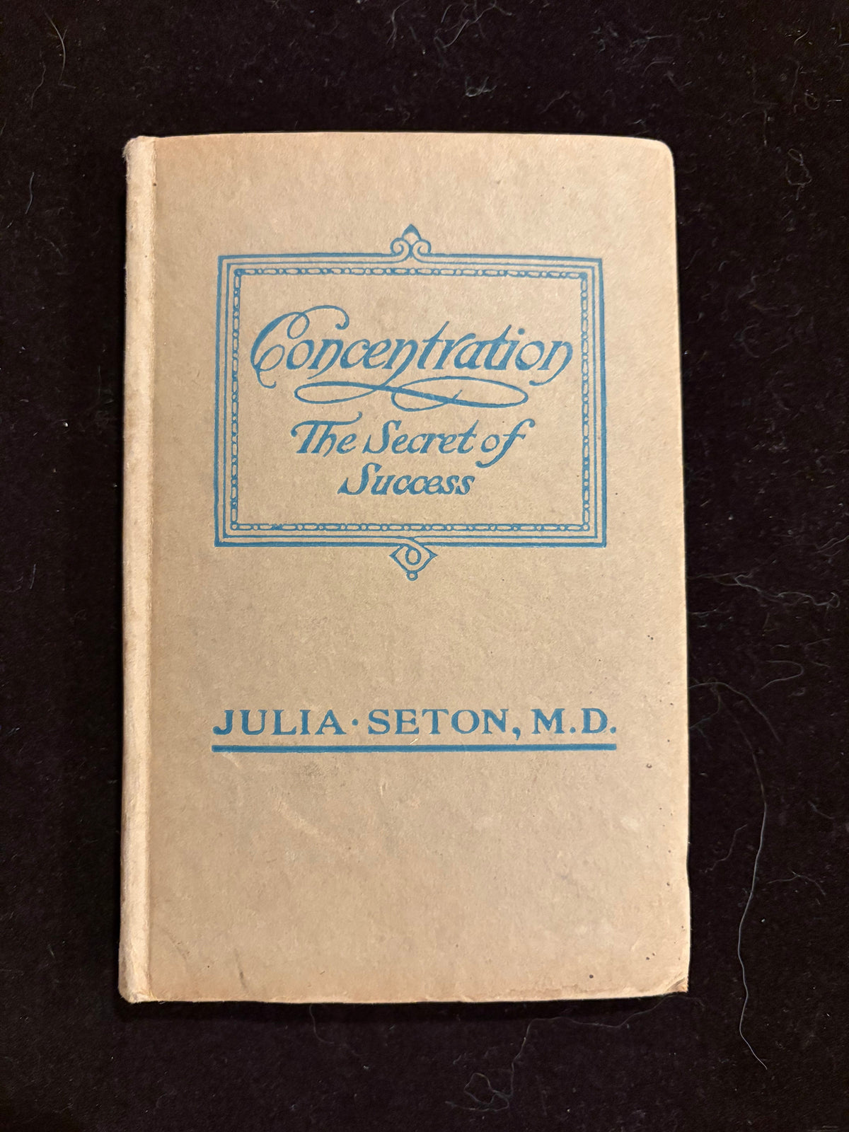 Concentration: The Secret of Success — Julia Seton, M.D. (1912 Hardcover)
