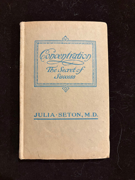 Concentration: The Secret of Success — Julia Seton, M.D. (1912 Hardcover)